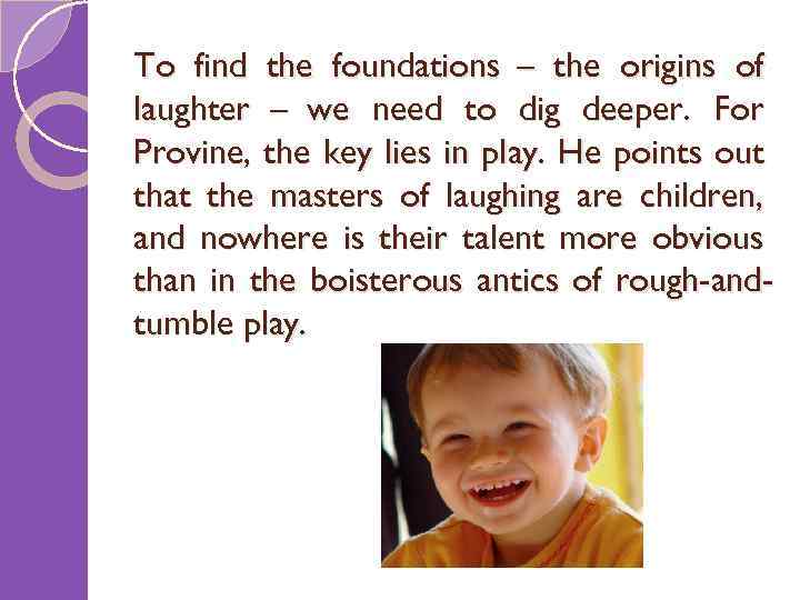 To find the foundations – the origins of laughter – we need to dig