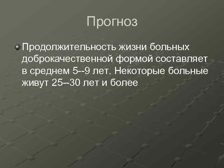 Прогноз Продолжительность жизни больных доброкачественной формой составляет в среднем 5 --9 лет. Некоторые больные