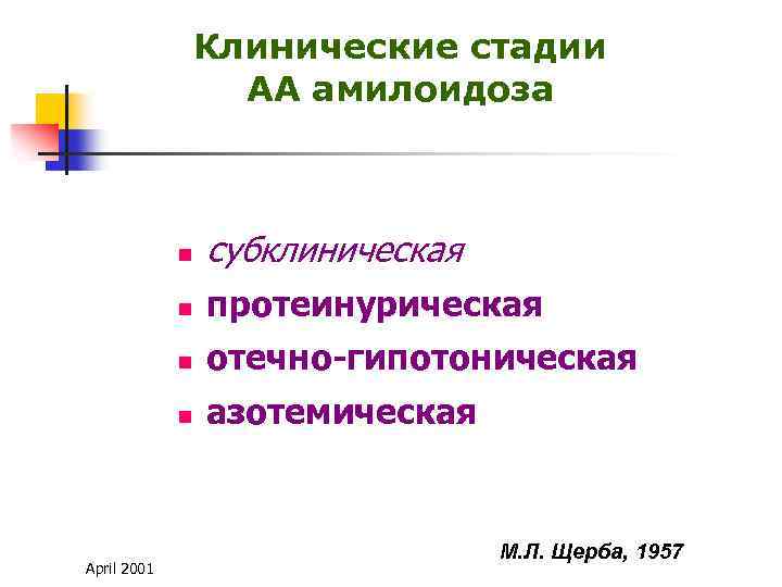 Клинические стадии АА амилоидоза n n протеинурическая n отечно-гипотоническая n April 2001 субклиническая азотемическая