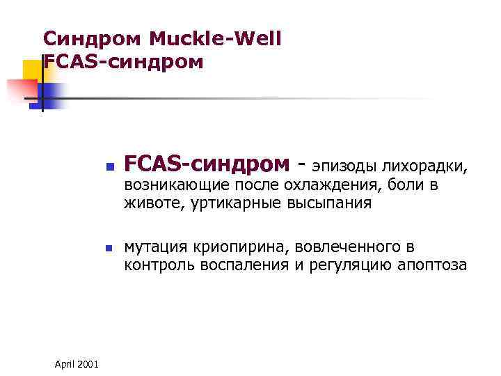 Синдром Muckle-Well FCAS-синдром n n April 2001 FCAS-синдром - эпизоды лихорадки, возникающие после охлаждения,