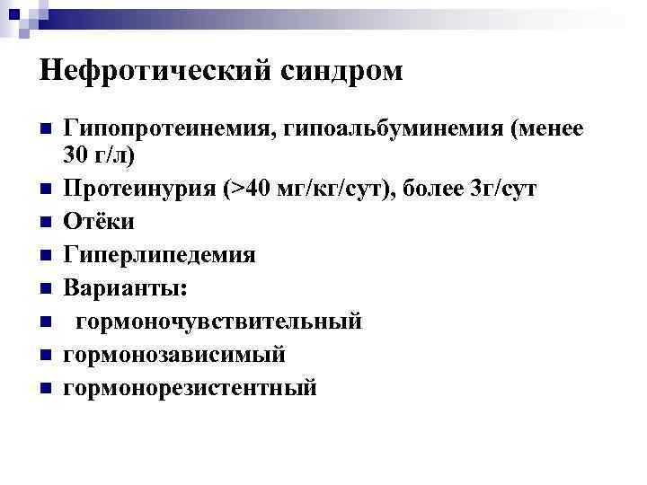 Нефротический синдром n n n n Гипопротеинемия, гипоальбуминемия (менее 30 г/л) Протеинурия (>40 мг/кг/сут),