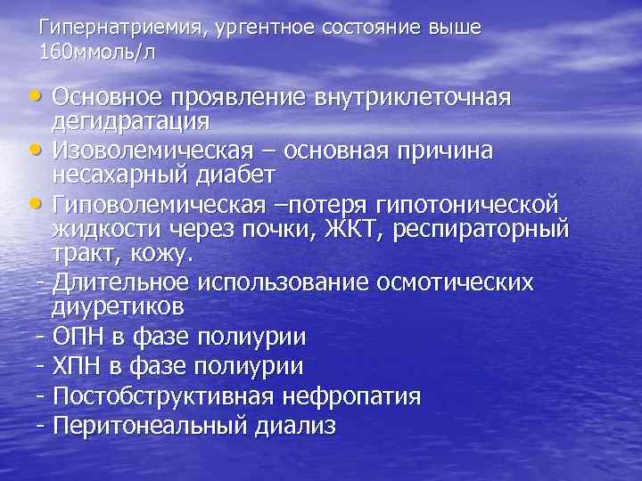 Гипернатриемия, ургентное состояние выше 160 ммоль/л • Основное проявление внутриклеточная дегидратация • Изоволемическая –