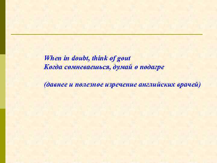 When in doubt, think of gout Когда сомневаешься, думай о подагре (давнее и полезное