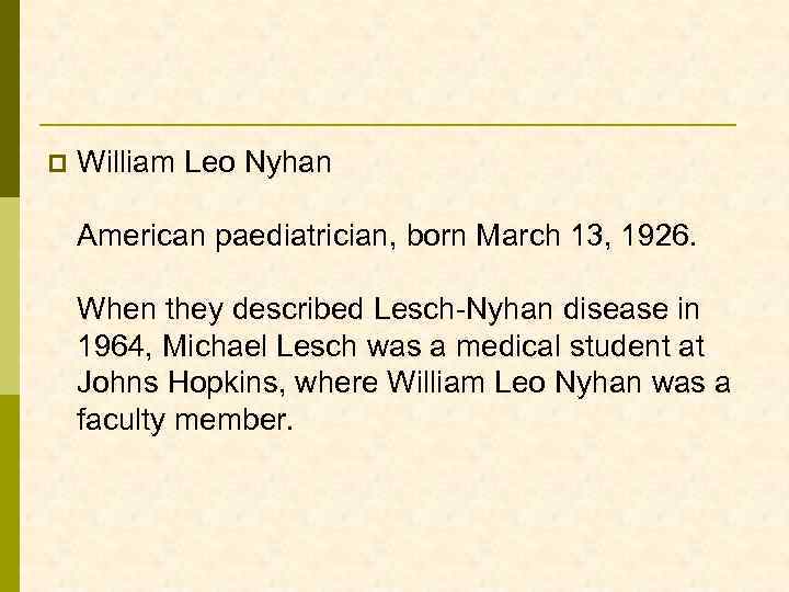 p William Leo Nyhan American paediatrician, born March 13, 1926. When they described Lesch-Nyhan