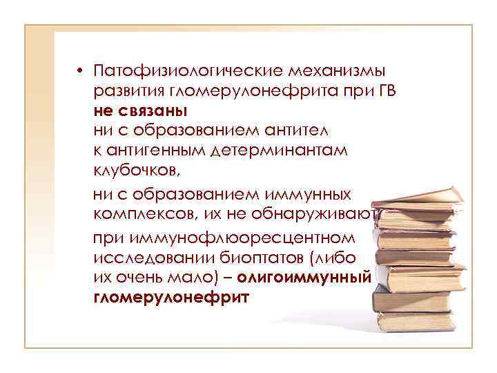  • Патофизиологические механизмы развития гломерулонефрита при ГВ не связаны ни с образованием антител