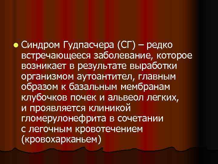 l Синдром Гудпасчера (СГ) – редко встречающееся заболевание, которое возникает в результате выработки организмом