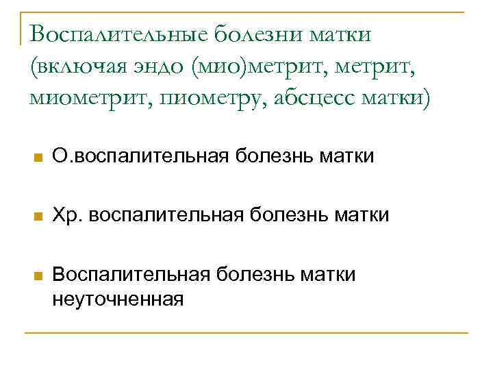 Воспалительные болезни матки (включая эндо (мио)метрит, миометрит, пиометру, абсцесс матки) n О. воспалительная болезнь