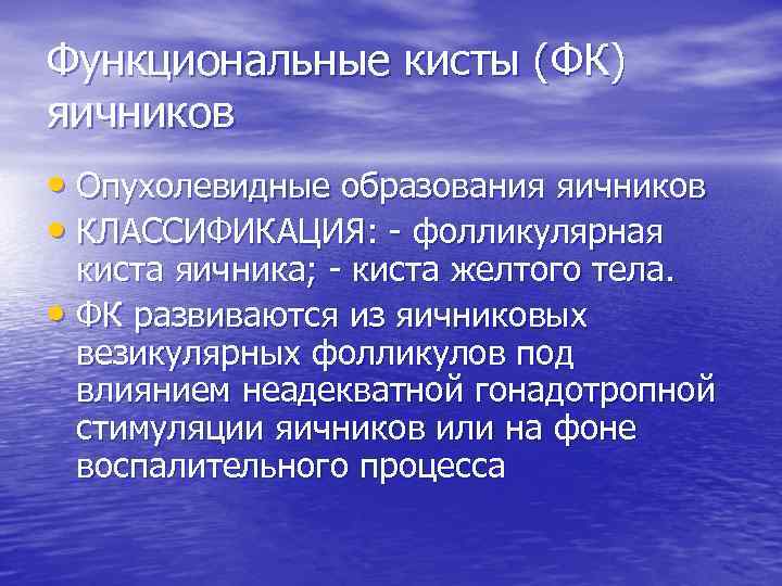 Функциональные кисты (ФК) яичников • Опухолевидные образования яичников • КЛАССИФИКАЦИЯ: - фолликулярная киста яичника;