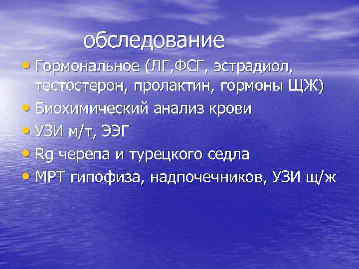 обследование • Гормональное (ЛГ, ФСГ, эстрадиол, тестостерон, пролактин, гормоны ЩЖ) • Биохимический анализ крови