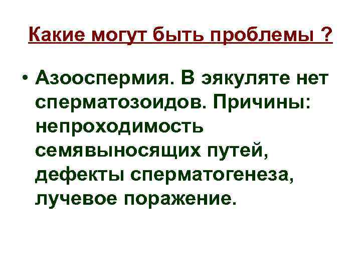 Какие могут быть проблемы ? • Азооспермия. В эякуляте нет сперматозоидов. Причины: непроходимость семявыносящих