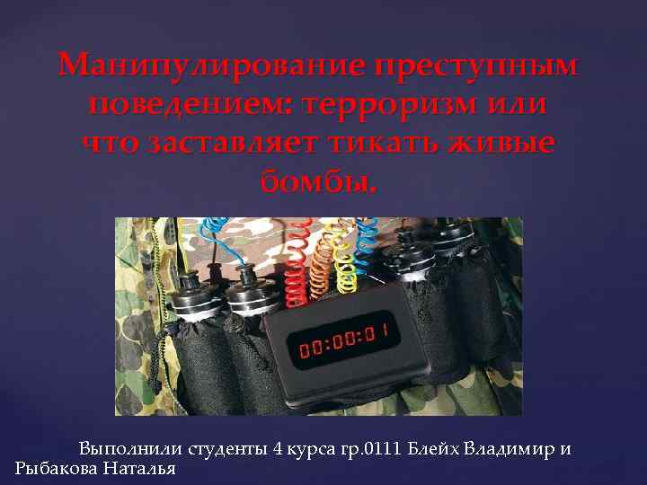 Манипулирование преступным поведением: терроризм или что заставляет тикать живые бомбы. { Выполнили студенты 4
