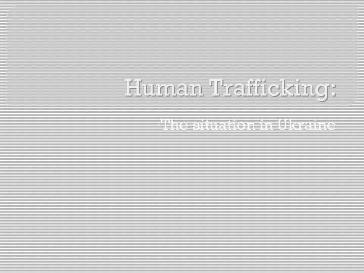 Human Trafficking: The situation in Ukraine 