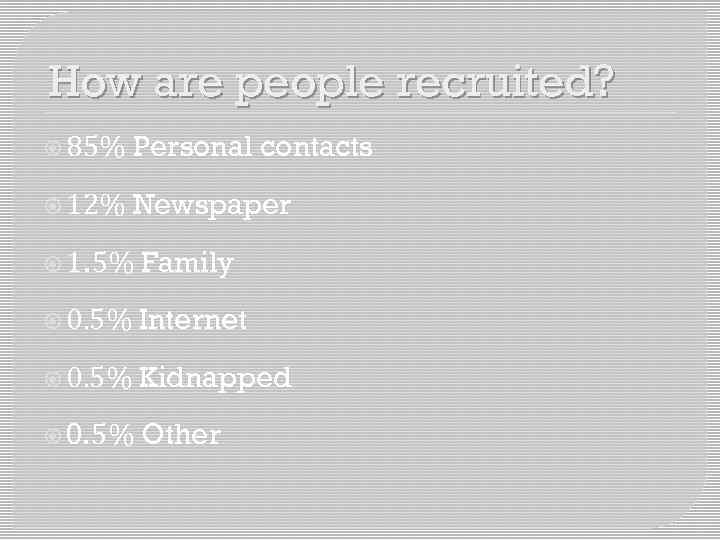 How are people recruited? 85% Personal contacts 12% Newspaper 1. 5% Family 0. 5%