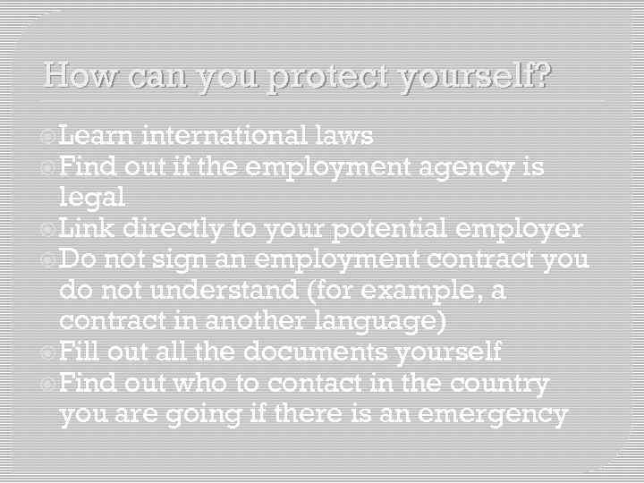 How can you protect yourself? Learn international laws Find out if the employment agency