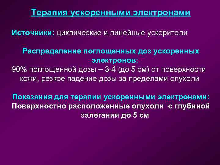 Терапия ускоренными электронами Источники: циклические и линейные ускорители Распределение поглощенных доз ускоренных электронов: 90%