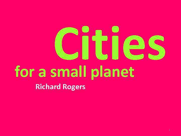 Cities for a small planet Richard Rogers 1 