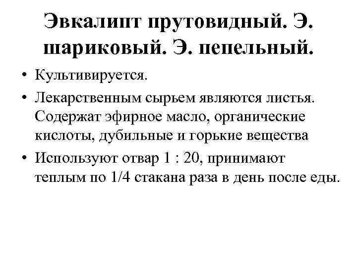 Эвкалипт прутовидный. Э. шариковый. Э. пепельный. • Культивируется. • Лекарственным сырьем являются листья. Содержат