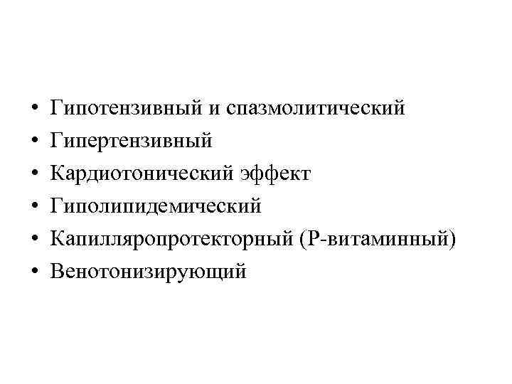  • • • Гипотензивный и спазмолитический Гипертензивный Кардиотонический эффект Гиполипидемический Капилляропротекторный (Р-витаминный) Венотонизирующий