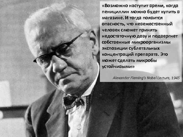  «Возможно наступит время, когда пенициллин можно будет купить в магазине. И тогда появится