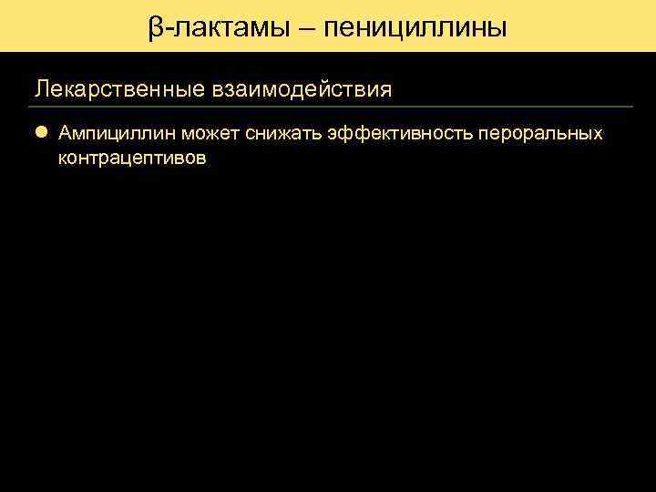 β-лактамы – пенициллины Лекарственные взаимодействия l Ампициллин может снижать эффективность пероральных контрацептивов 