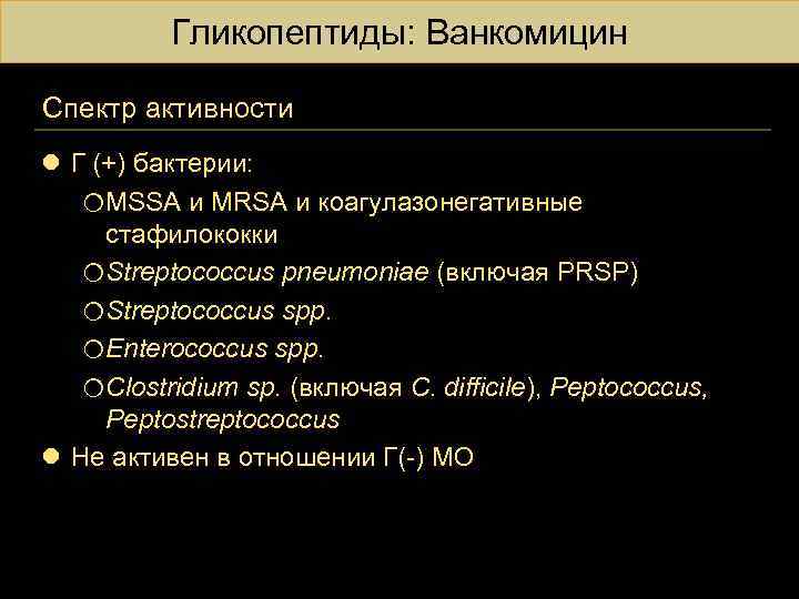 Гликопептиды: Ванкомицин Спектр активности l Г (+) бактерии: o. MSSA и MRSA и коагулазонегативные