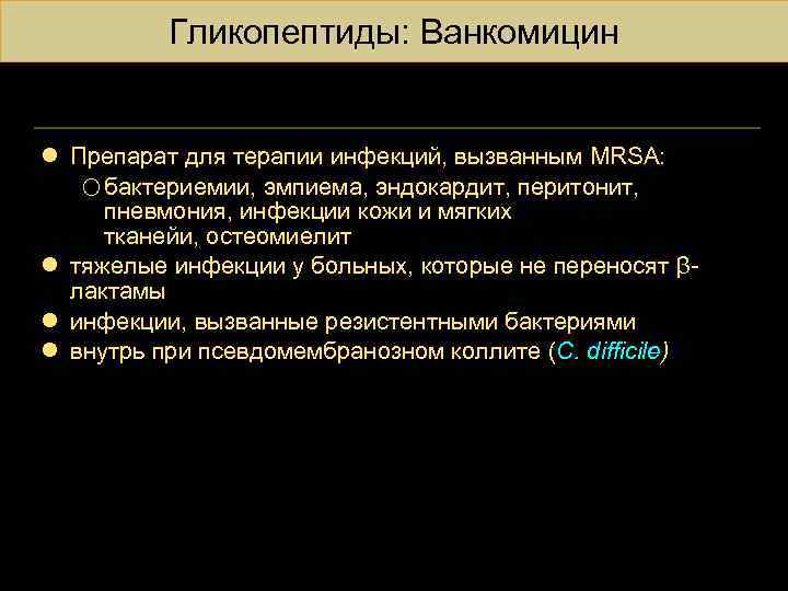 Гликопептиды: Ванкомицин l Препарат для терапии инфекций, вызванным MRSA: o бактериемии, эмпиема, эндокардит, перитонит,