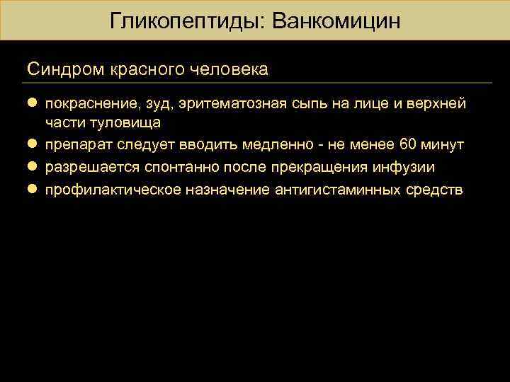 Гликопептиды: Ванкомицин Синдром красного человека l покраснение, зуд, эритематозная сыпь на лице и верхней