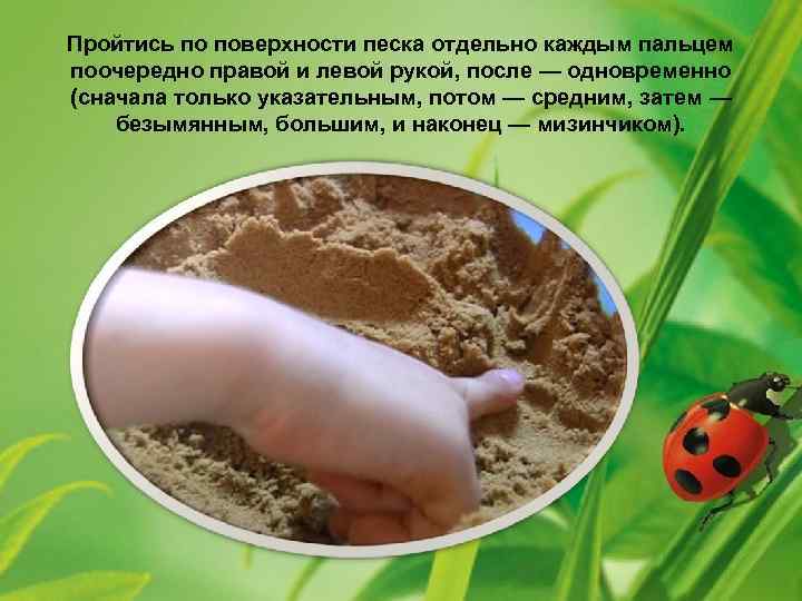 Пройтись по поверхности песка отдельно каждым пальцем поочередно правой и левой рукой, после —