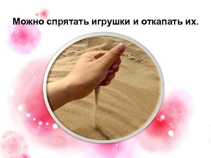 Можно спрятать игрушки и откапать их. 