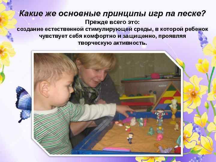 Какие же основные принципы игр па песке? Прежде всего это: cоздание естественной стимулирующей среды,