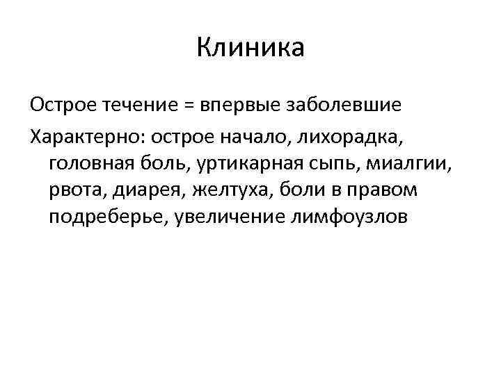 Клиника Острое течение = впервые заболевшие Характерно: острое начало, лихорадка, головная боль, уртикарная сыпь,