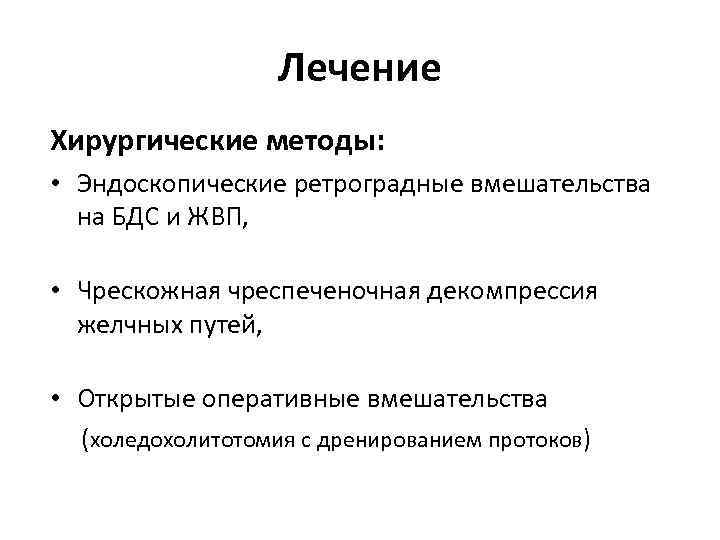 Лечение Хирургические методы: • Эндоскопические ретроградные вмешательства на БДС и ЖВП, • Чрескожная чреспеченочная