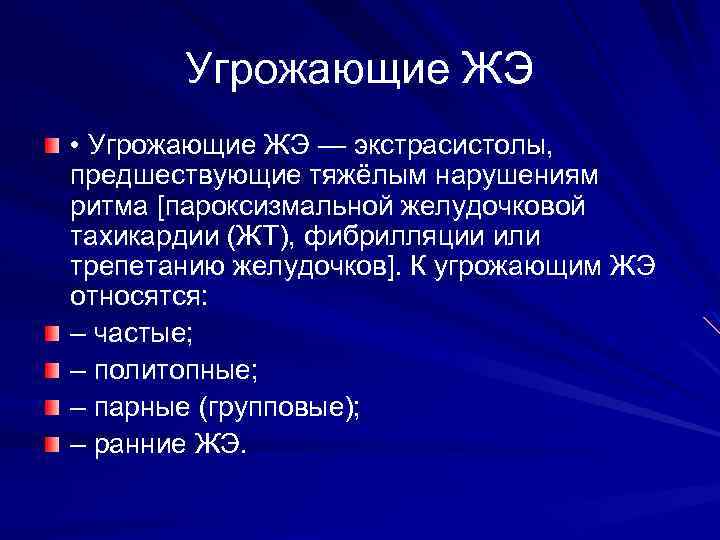 Угрожающие ЖЭ • Угрожающие ЖЭ — экстрасистолы, предшествующие тяжёлым нарушениям ритма [пароксизмальной желудочковой тахикардии