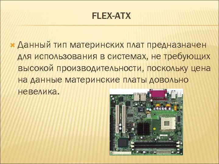 FLEX-ATX Данный тип материнских плат предназначен для использования в системах, не требующих высокой производительности,