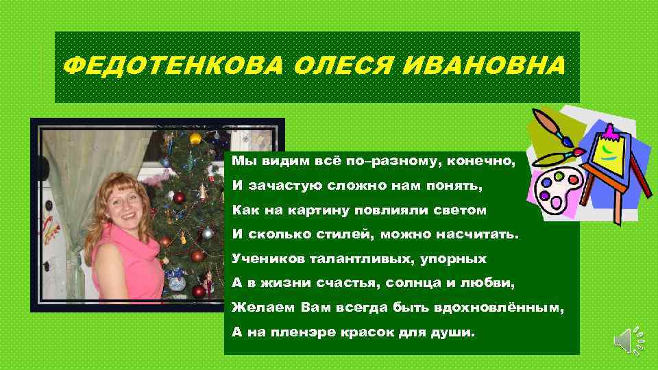 ФЕДОТЕНКОВА ОЛЕСЯ ИВАНОВНА Мы видим всё по–разному, конечно, И зачастую сложно нам понять, Как