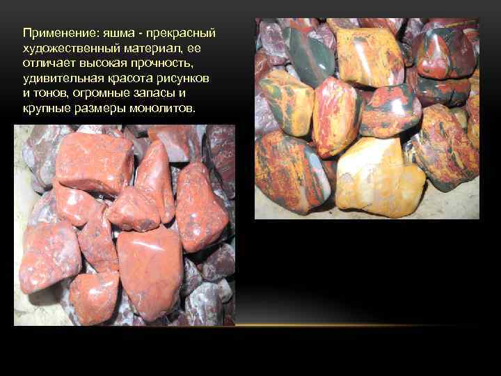 Применение: яшма - прекрасный художественный материал, ее отличает высокая прочность, удивительная красота рисунков и