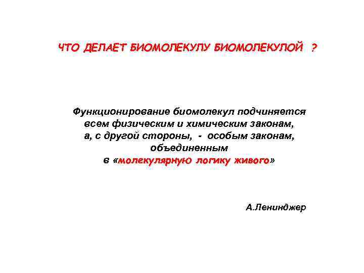 ЧТО ДЕЛАЕТ БИОМОЛЕКУЛУ БИОМОЛЕКУЛОЙ ? Функционирование биомолекул подчиняется всем физическим и химическим законам, а,