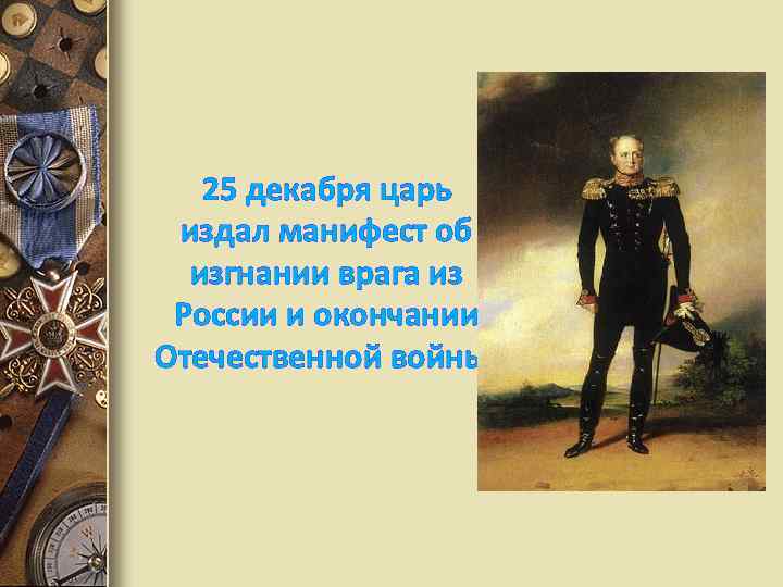  25 декабря царь издал манифест об изгнании врага из России и окончании Отечественной