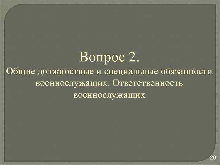 Вопрос 2. Общие должностные и специальные обязанности военнослужащих. Ответственность военнослужащих 20 