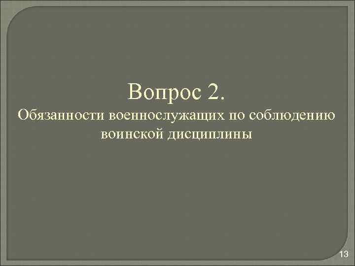 Вопрос 2. Обязанности военнослужащих по соблюдению воинской дисциплины 13 