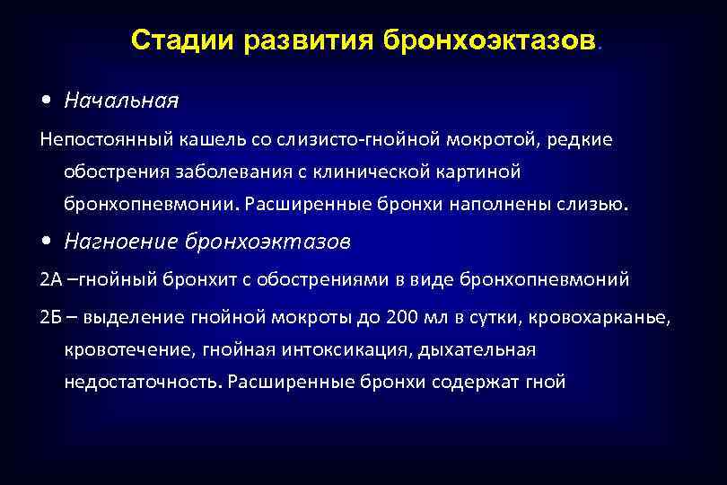 Стадии развития бронхоэктазов. • Начальная Непостоянный кашель со слизисто-гнойной мокротой, редкие обострения заболевания с