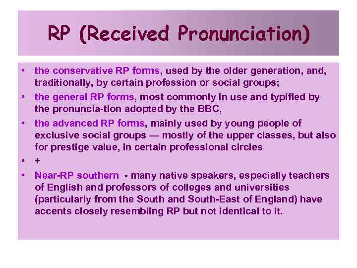 RP (Received Pronunciation) • the conservative RP forms, used by the older generation, and,