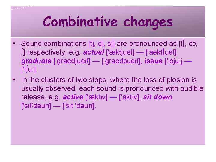 Combinative changes • Sound combinations [tj, dj, sj] are pronounced as [t∫, dз, ∫]