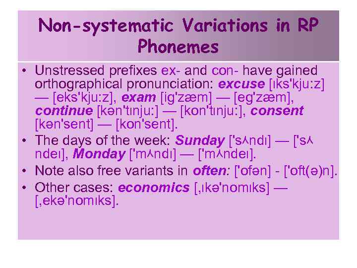 Non-systematic Variations in RP Phonemes • Unstressed prefixes ex and con have gained orthographical