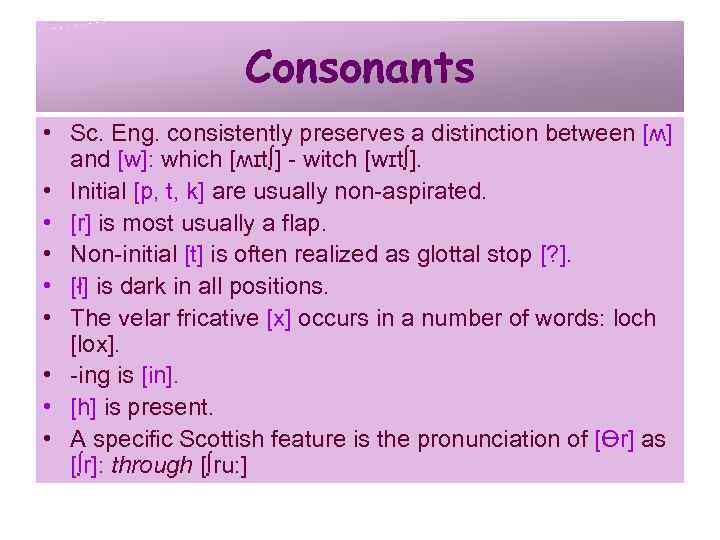 Consonants • Sc. Eng. consistently preserves a distinction between [ʍ] and [w]: which [ʍɪt∫]