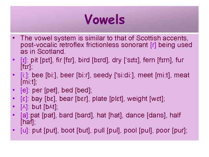 Vowels • The vowel system is similar to that of Scottish accents, post vocalic