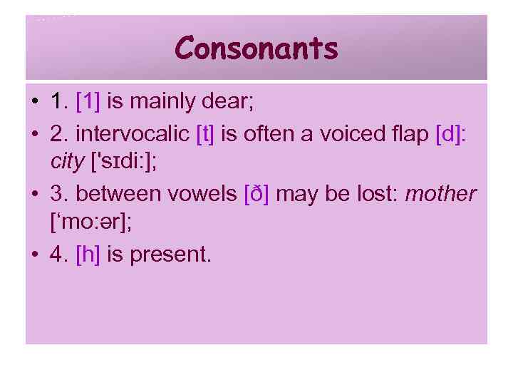 Consonants • 1. [1] is mainly dear; • 2. intervocalic [t] is often a