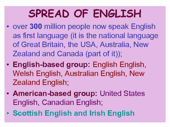 SPREAD OF ENGLISH • over 300 million people now speak English as first language