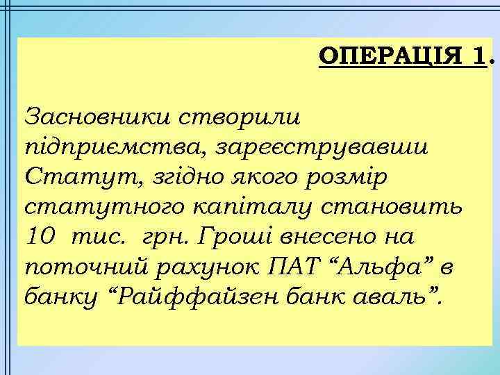 ОПЕРАЦІЯ 1. Засновники створили підприємства, зареєструвавши Статут, згідно якого розмір статутного капіталу становить 10