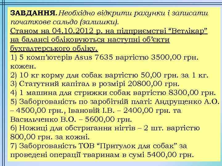 ЗАВДАННЯ. Необхідно відкрити рахунки і записати початкове сальдо (залишки). Станом на 04. 10. 2012